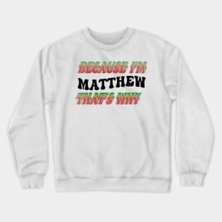 BECAUSE I AM MATTHEW - THAT'S WHY Crewneck Sweatshirt